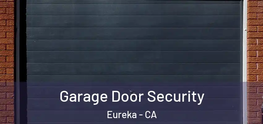  Garage Door Security Eureka - CA